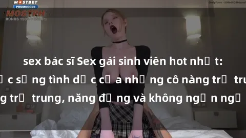 sex bác sĩ Sex gái sinh viên hot nhất: Cùng khám phá cuộc sống tình dục của những cô nàng trẻ trung, năng động và không ngần ngại thử nghiệm!