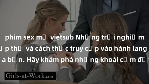 phim sex mỹ vietsub Những trải nghiệm mới lạ với sex tập thể và cách thức truy cập vào hành lang đam mê của bạn. Hãy khám phá những khoái cảm đầy kích thích với tập thể hấp dẫn!