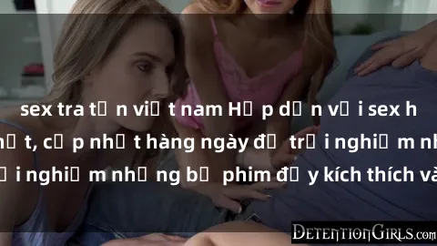 sex tra tấn việt nam Hấp dẫn với sex hentai vietsub mới nhất, cập nhật hàng ngày để trải nghiệm những bộ phim đầy kích thích và hấp dẫn.