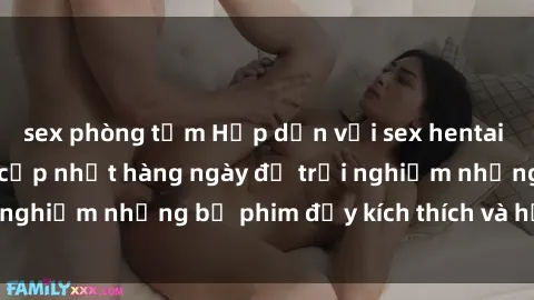 sex phòng tắm Hấp dẫn với sex hentai vietsub mới nhất, cập nhật hàng ngày để trải nghiệm những bộ phim đầy kích thích và hấp dẫn.